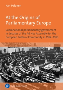 At the Origins of Parliamentary Europe : Supranational parliamentary government in debates of the Ad Hoc Assembly for the European Political Community in 1952-1953