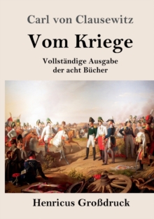 Vom Kriege (Grossdruck) : Vollstandige Ausgabe der acht Bucher, Paperback / softback Book Vom Kriege (Grossdruck) : Vollstandige Ausgabe der acht Bucher, Paperback / softback Book