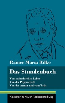 Das Stundenbuch : Vom monchischen Leben / Von der Pilgerschaft / Von der Armut und vom Tode (Band 105, Klassiker in neuer Rechtschreibung)