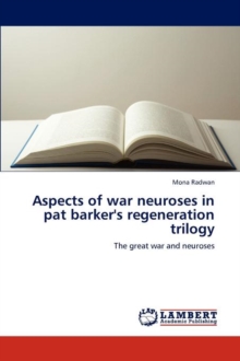 Aspects of War Neuroses in Pat Barker's Regeneration Trilogy