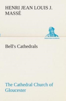 Bell's Cathedrals : The Cathedral Church of Gloucester [2nd Ed.] a Description of Its Fabric and a Brief History of the Espicopal See