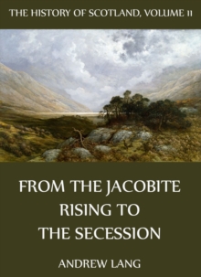 The History Of Scotland - Volume 11: From The Jacobite Rising To The Secession