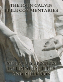 John Calvin's Commentaries On St. Paul's Epistles To Timothy, Titus And Philemon