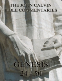 John Calvin's Commentaries On Genesis 24 - 50