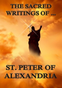 The Sacred Writings of Peter, Bishop of Alexandria