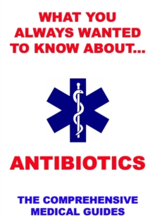 What You Always Wanted To Know About Antibiotics