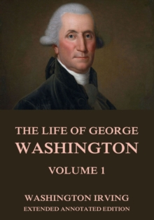 The Life Of George Washington, Vol. 1