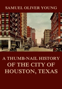 A Thumb-Nail History of the City of Houston, Texas