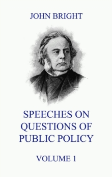 Speeches on Questions of Public Policy, Volume 1