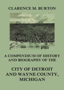 Compendium of history and biography of the city of Detroit and Wayne County, Michigan