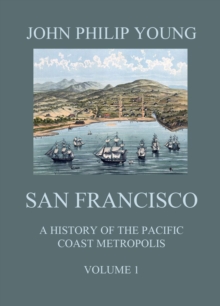 San Francisco - A History of the Pacific Coast Metropolis, Vol. 1