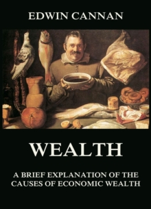 Wealth: A Brief Explanation of the Causes of Economic Wealth