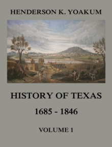 History of Texas 1685 - 1846, Volume 1