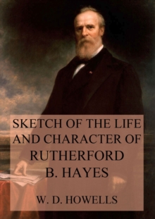 Sketch of the life and character of Rutherford B. Hayes