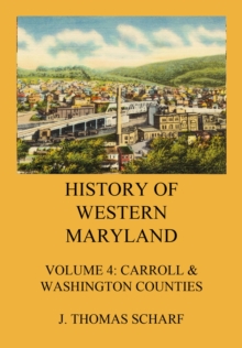 History of Western Maryland : Vol. 4: Carroll & Washington Counties