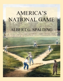 America's National Game : Historic Facts Concerning Baseball