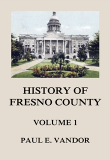 History of Fresno County, Vol. 1