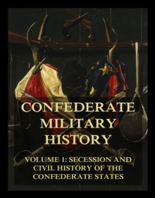 Confederate Military History :  Vol. 1: Secession And Civil History Of The Confederate States