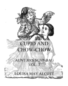 Cupid And Chow-Chow : Aunt Jo's Scrap-Bag Vol. 3