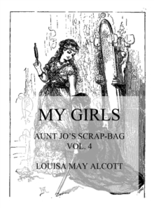 My Girls : Aunt Jo's Scrap-Bag Vol. 4