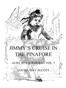 Jimmy's Cruise In The Pinafore : Aunt Jo's Scrap-Bag Vol. 5