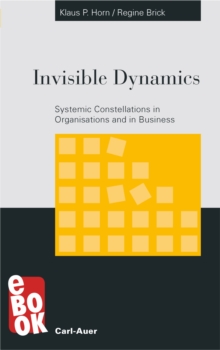 Invisible Dynamics : Systemic Constellations in Organisations and in Business