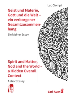 Geist und Materie, Gott und die Welt - ein verborgener Gesamtzusammenhang / Spirit and Matter, God and the World - a Hidden Overall Context : Ein kleiner Essay / A short Essay