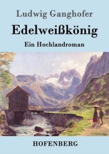 Edelweisskoenig : Ein Hochlandroman