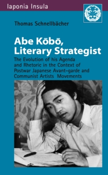 Abe Kobo , Literary Strategist : The Evolution of his Agenda and Rhetoric in the Context of Postwar Japanese Avant-garde and Communist Artist's Movements