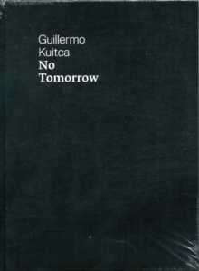 Guillermo Kuitca: No Tomorrow!, Hardback Book Guillermo Kuitca: No Tomorrow!, Hardback Book