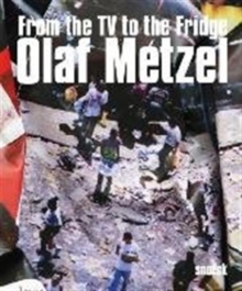 Olaf Metzel: From the TV to the Fridge, Paperback Book Olaf Metzel: From the TV to the Fridge, Paperback Book
