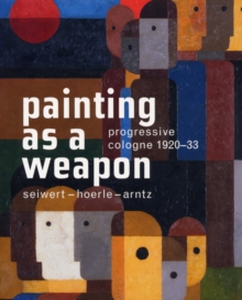 Painting as a Weapon : Progressive Cologne 1920-1930, Paperback Book Painting as a Weapon : Progressive Cologne 1920-1930, Paperback Book