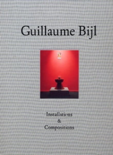 Guillaume Bijl : Installations and Compositions, Hardback Book Guillaume Bijl : Installations and Compositions, Hardback Book