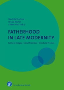 Fatherhood in Late Modernity : Cultural Images, Social Practices, Structural Frames