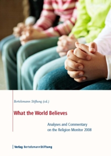 What the World Believes : Analyses and Commentary on the Religion Monitor 2008