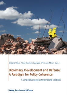 Diplomacy, Development and Defense: A Paradigm for Policy Coherence : A Comparative Analysis of International Strategies