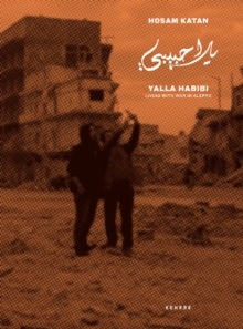 Yalla Habibi: Living With War In Aleppo, Hardback Book Yalla Habibi: Living With War In Aleppo, Hardback Book