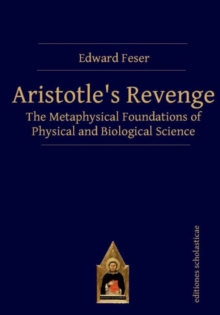Aristotles Revenge : The Metaphysical Foundations of Physical and Biological Science, Paperback / softback Book Aristotles Revenge : The Metaphysical Foundations of Physical and Biological Science, Paperback / softback Book