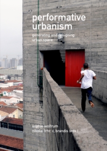 Performative Urbanism : Generating and Designing Urban Space, Paperback / softback Book Performative Urbanism : Generating and Designing Urban Space, Paperback / softback Book