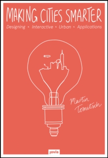 Making Cities Smarter : Designing Interactive Urban Applications, Paperback / softback Book Making Cities Smarter : Designing Interactive Urban Applications, Paperback / softback Book