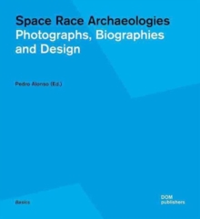 Space Race Archaeologies : Photographs, Biographies and Design, Paperback / softback Book Space Race Archaeologies : Photographs, Biographies and Design, Paperback / softback Book