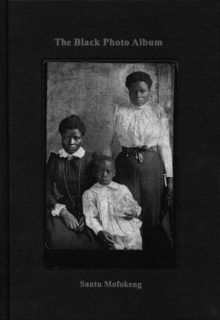 Santu Mofokeng : The Black Photo Album / Look at Me: 1890-1950