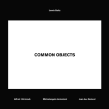 Lewis Baltz : Common Objects: Alfred Hitchcock, Michelangelo Antonioni, Jean-Luc Godard