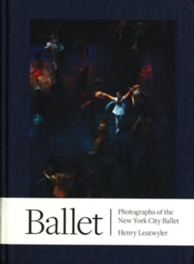 Henry Leutwyler : Ballet - Photographs of the New York City Ballet, Hardback Book Henry Leutwyler : Ballet - Photographs of the New York City Ballet, Hardback Book
