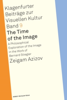 The Time of the Image : A Philosophical Exploration of the Image in the Work of Bernard Stiegler