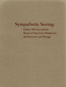 Sympathetic Seeing : Esther McCoy and the Heart of American Modernist - Architecture and Design, Paperback Book Sympathetic Seeing : Esther McCoy and the Heart of American Modernist - Architecture and Design, Paperback Book