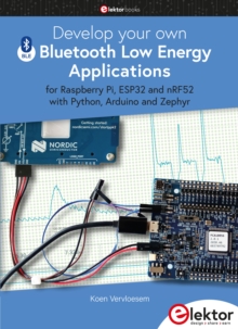 Develop your own Bluetooth Low Energy Applications : for Raspberry Pi, ESP32 and nRF52 with Python, Arduino and Zephyr