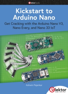 Kickstart to Arduino Nano : Get Cracking with the Arduino Nano V3, Nano Every, and Nano 33 IoT