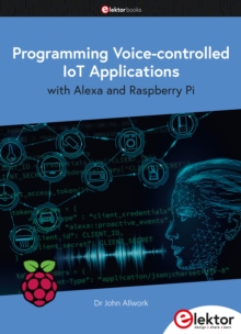 Programming Voice-controlled IoT Applications : with Alexa and Raspberry Pi