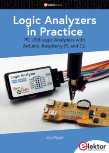 Logic Analyzers in Practice : PC USB Logic Analyzers with Arduino, Raspberry Pi, and Co.